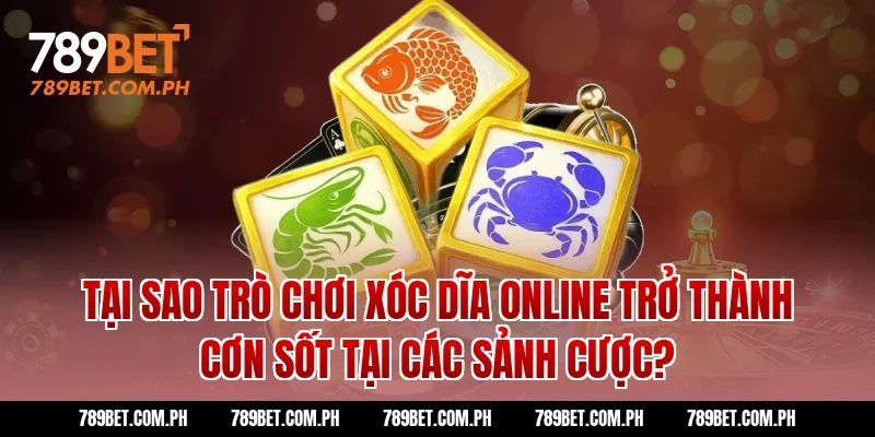 Tại Sao Trò Chơi Xóc Dĩa Online Trở Thành Cơn Sốt Tại Các Sảnh Cược?